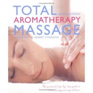 Total Aromatherapy Massage: The Practical Step-By-Step Guide to Aromatherapy Massage at Home