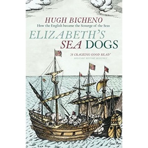 Elizabeth's Sea Dogs: How England's Mariners Became the Scourge of the Seas