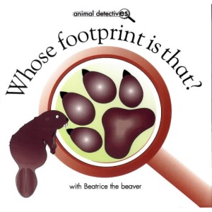 Whose Footprint is That?: With Beatrice the Beaver (Animal Detectives)