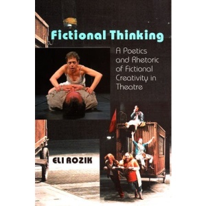 Fictional Thinking: A Poetics and Rhetoric of Fictional Creativity in Theatre: A Poetics & Rhetoric of Fictional Creativity in Theatre