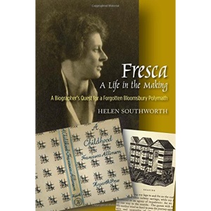 Fresca -- A Life in the Making: A Biographers Quest for a Forgotten Bloomsbury Polymath