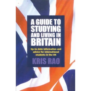 A Guide to Studying and Living in Britain: Up-to-date Information and Advice for International Students in the UK