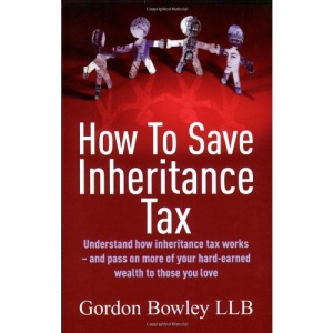 How to Save Inheritance Tax: Understand How Inheritance Tax Works - and Pass on More of Your Hard-earned Wealth to Those You Love