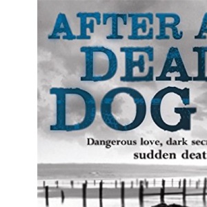 After a Dead Dog: Dangerous Love, Dark Secrets, Sudden Death
