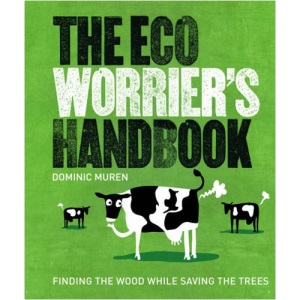 The Eco Worrier's Handbook: Finding the Wood While Saving the Tree