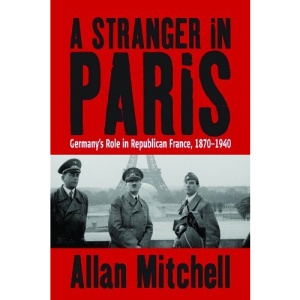 A Stranger in Paris: Germany's Role in Republican France, 1870-1940