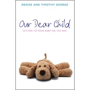 Our Dear Child: Letters to Your Baby on the Way (Daily Readings)