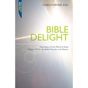 Bible Delight: Heartbeat of the Word of God: Psalm 119 for the Bible Teacher and Hearer (Proclamation Trust)
