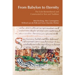 From Babylon to Eternity: The Exile Remembered and Constructed in Text and Tradition (Bibleworld)