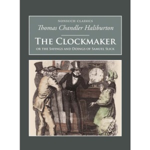The Clockmaker: The Sayings and Doings of Samuel Slick (Nonsuch Classics Series)