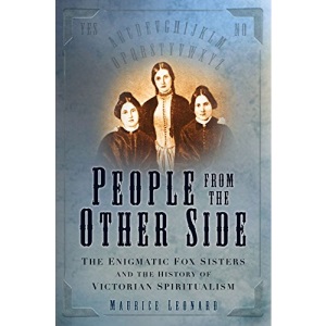 People from the Other Side: The Enigmatic Fox Sisters and the History of Victorian Spiritualism: A History of Spiritualism