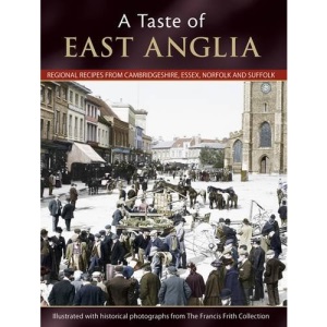 A Taste of East Anglia: Regional Recipes from Cambridgeshire, Essex, Norfolk and Suffolk