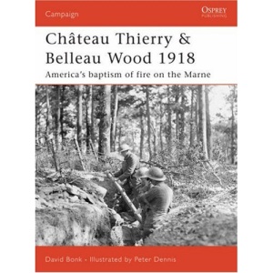 Chateau Thierry and Belleau Wood 1918: America's Baptism of Fire on the Marne (Campaign)