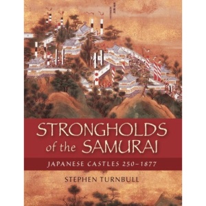 Strongholds of the Samurai: Japanese Castles 250-1877 (General Military)