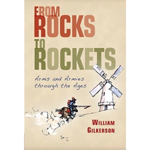 From Rocks to Rockets: Arms and Armies Through the Ages (General Military)