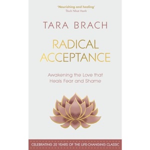 Radical Acceptance: Awakening the Love that Heals Fear and Shame