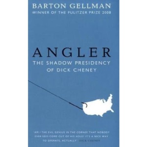 Angler: The Shadow Presidency of Dick Cheney