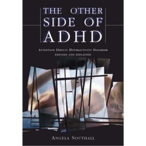 The Other Side of ADHD: Attention Deficit Hyperactivity Disorder Exposed and Explained