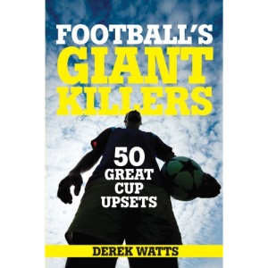 Football's Giant Killers: 50 Great Cup Upsets