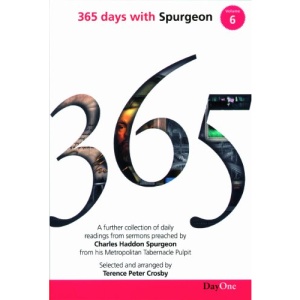 365 Days with C H Spurgeon Vol 6: A Further Collection of Daily Readings from Sermons Preached by Charles Haddon Spurgeon from His Metropolitan ... Selected and Arranged by Terence Peter Crosby