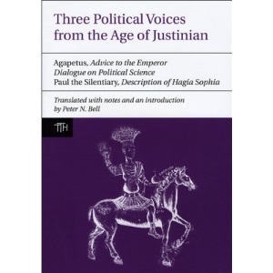 Three Political Voices from the Age of Justinian: Agapetus - Advice to the Emperor, Dialogue on Political Science, Paul the Silentiary - Description ... Sophia (Translated Texts for Historians): 52