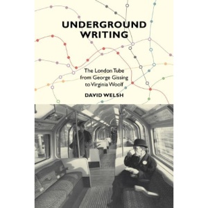Underground Writing: The London Tube from George Gissing to Virginia Woolf
