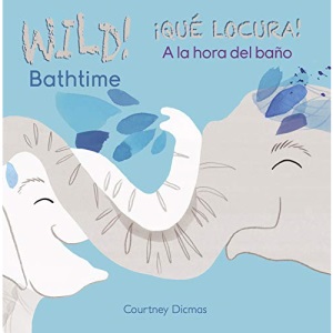 WILD Bathtime!/¡QUÉ LOCURA! A la hora del baño (Spanish/English Bilingual editions)