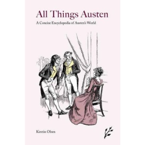 All Things Austen: A Concise Encyclopedia of Austen's World