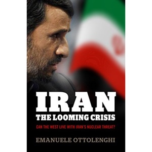 Iran: the Looming Crisis: Can the West live with Irans nuclear threat?