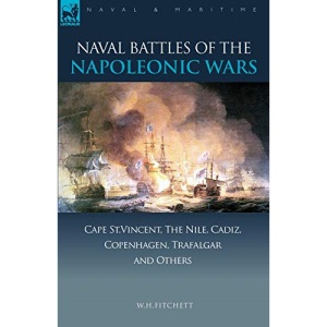 Naval Battles of the Napoleonic Wars: Cape St. Vincent, the Nile, Cadiz, Copenhagen, Trafalgar & Others (Naval & Maritime)