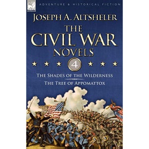 The Civil War Novels: 4-The Shades of the Wilderness & the Tree of Appomattox