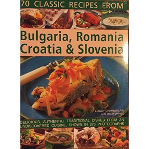 70 Classic Recipes From Bulgaria, Romania, Croatia & Slovenia