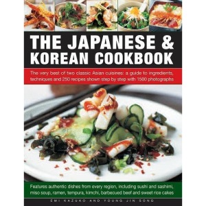 The Japanese & Korean Cookbook: The Very Best of Two Classic Asian Cuisines: A Guide to Ingredients, Techniques and 250 Recipes Shown Step by Step with 1500 Photographs