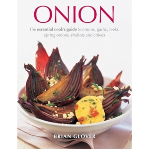 Onion: The Essential Cook's Guide to Onions, Garlic, Leeks, Spring Onions, Shallots and Chives