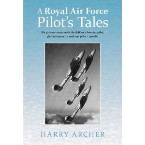 A Royal Air Force Pilot's Tales: My 30-Year Career with the RAF as a Bomber Pilot, Flying Instructor and Test Pilot - 1950-80