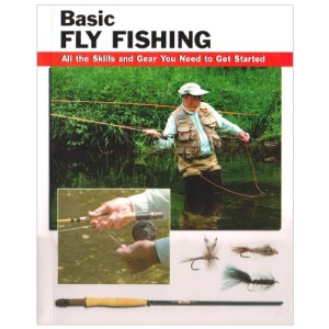 Basic Fly Fishing: All the Skills and Gear You Need to Get Started