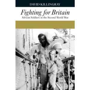 Fighting for Britain: African Soldiers in the Second World War