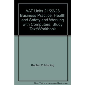 Study Text/Workbook (AAT Units 21/22/23 Business Practice, Health and Safety and Working with Computers)