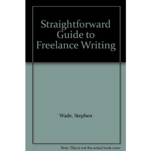 A Straightforward Guide to Freelance Writing (Straightforward Guides)