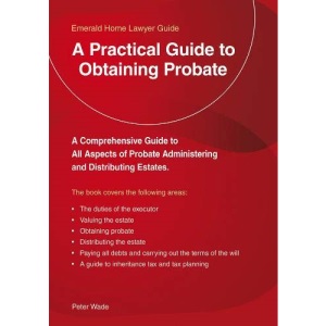 Practical Guide to Obtaining Probate, A; Revised Edition 2018 (Emerald Guide)