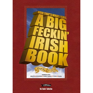 Now That's What I Call A Big Feckin' Irish Book: Jammers with insults, proverbs, family names, trivia, slang (The Feckin' Collection)