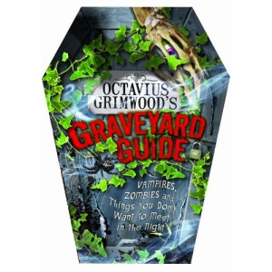 Octavius Grimwood's Graveyard Guide: Vampires, Zombies and Things You Don't Want to Meet in the Night