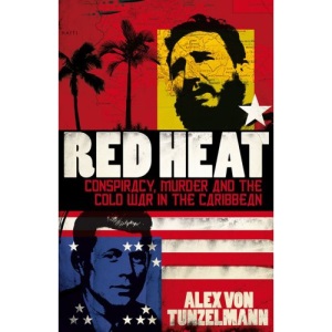 Red Heat: Conspiracy, Murder and the Cold War in the Caribbean