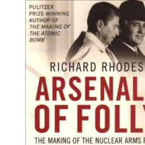 Arsenals of Folly - The Making of the Nuclear Arms Race