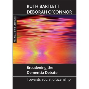 Broadening the Dementia Debate: Towards Social Citizenship (Ageing and the Lifecourse Series)