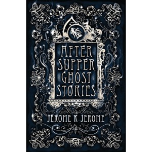 After-Supper Ghost Stories (Alma Classics): Annotated Edition