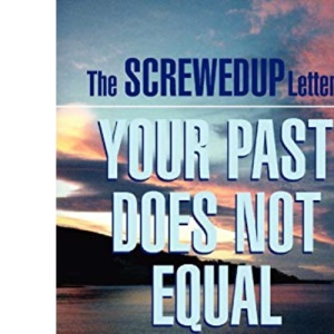 The Screwedup Letters: Your Past Does Not Equal Your Future