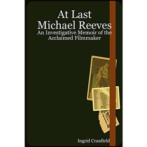 At Last Michael Reeves: An Investigative Memoir of the Acclaimed Filmmaker