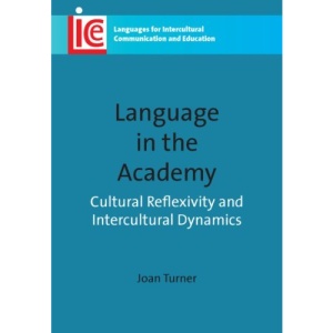 Language in the Academy: Cultural Reflexivity and Intercultural Dynamics (Languages for Intercultural Communication and Education)