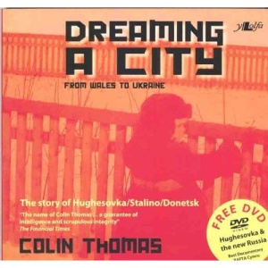Dreaming a City: From Wales to Ukraine - The Story of Hughesovka Stalino Donetsk (Book & DVD)